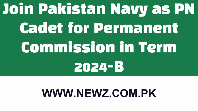 Join Pakistan Navy as PN Cadet for Permanent Commission in Term 2024-B