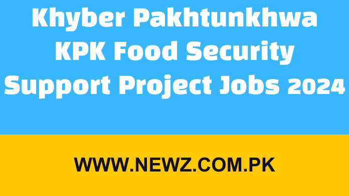 Khyber Pakhtunkhwa KPK Food Security Support Project Jobs 2024