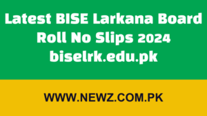 Latest BISE Larkana Board Roll No Slips 2024 biselrk.edu.pk
