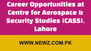 Career opportunities at centre for aerospace & security studies cass lahore 2024, Centre for Aerospace and Security Studies Lahore, CASS Islamabad, CASS internships, CASS Islamabad Jobs, Centre for Strategic Studies, Institute of Strategic Studies Islamabad Jobs, CASS team,