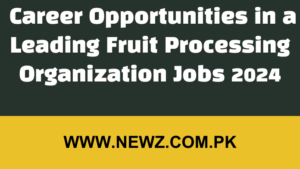 Exciting Career Opportunities in a Leading Fruit Processing Organization Jobs 2024