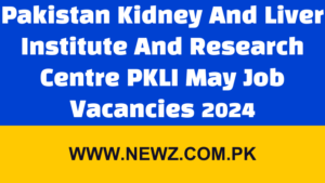Pakistan Kidney And Liver Institute And Research Centre PKLI May Job Vacancies 2024