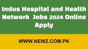 Indus Hospital and Health Network Jobs 2024 Online Apply
