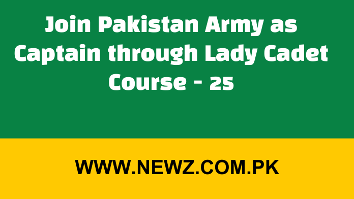 Join Pakistan Army as Captain through Lady Cadet Course - 25 Join Pakistan Army as Captain through Lady Cadet Course - 25