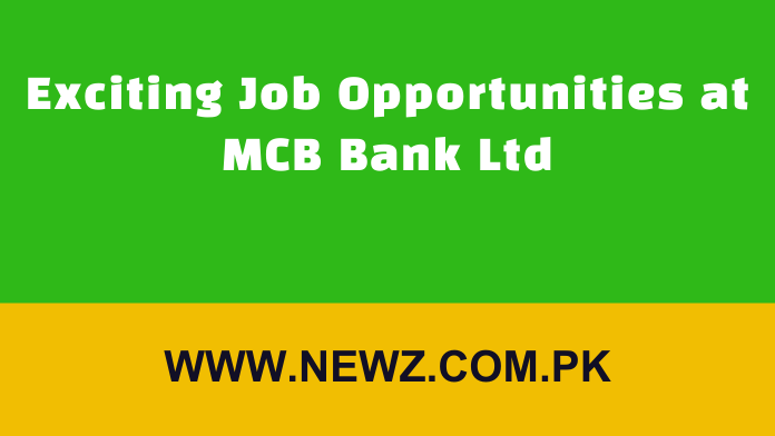 Exciting Job Opportunities at MCB Bank Ltd Exciting Job Opportunities at MCB Bank Ltd