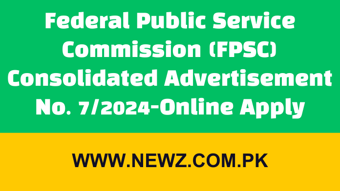 Federal Public Service Commission (FPSC) Consolidated Advertisement No. 7/2024-Online Apply Federal Public Service Commission (FPSC) Consolidated