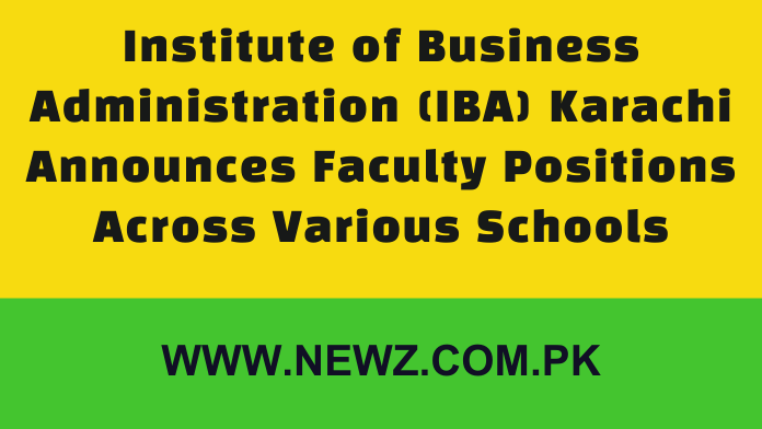 Institute of Business Administration (IBA) Karachi Announces Faculty Positions Across Various Schools