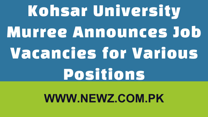 Kohsar University Murree Announces Job Vacancies for Various Positions Kohsar University Murree Announces Job Vacancies