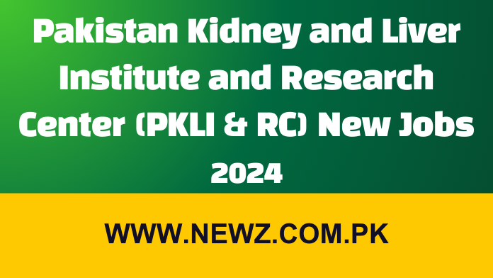 Pakistan Kidney and Liver Institute and Research Center (PKLI & RC) New Jobs 2024 Pakistan Kidney and Liver Institute and Research Center (PKLI & RC) New Jobs 2024