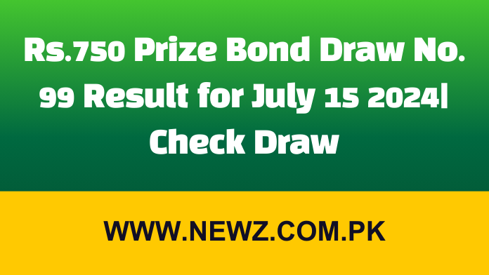 Rs.750 Prize Bond Draw No. 99 Result for July 15 2024