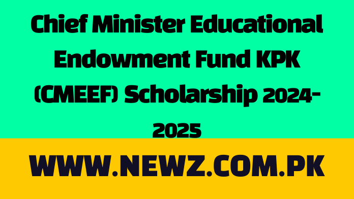 Chief Minister Educational Endowment Fund KPK (CMEEF) Scholarship 2024-2025