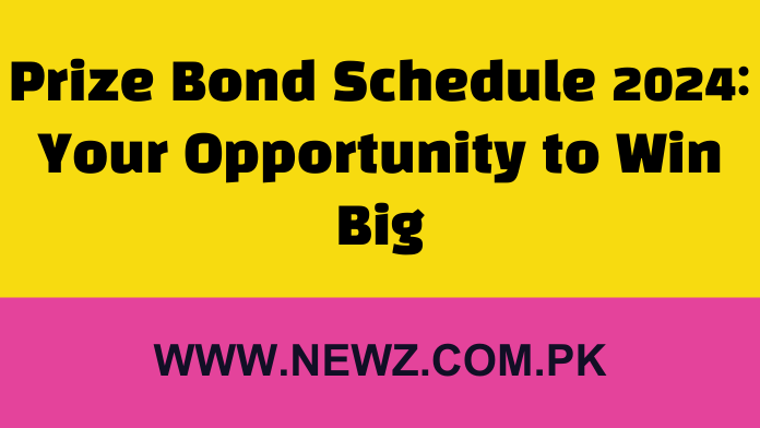Prize Bond Schedule 2024: Your Opportunity to Win Big Prize Bond Schedule 2024