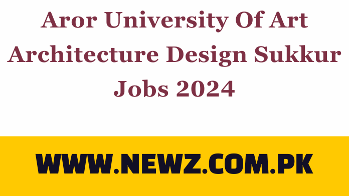 Aror University Of Art Architecture Design Sukkur Jobs 2024